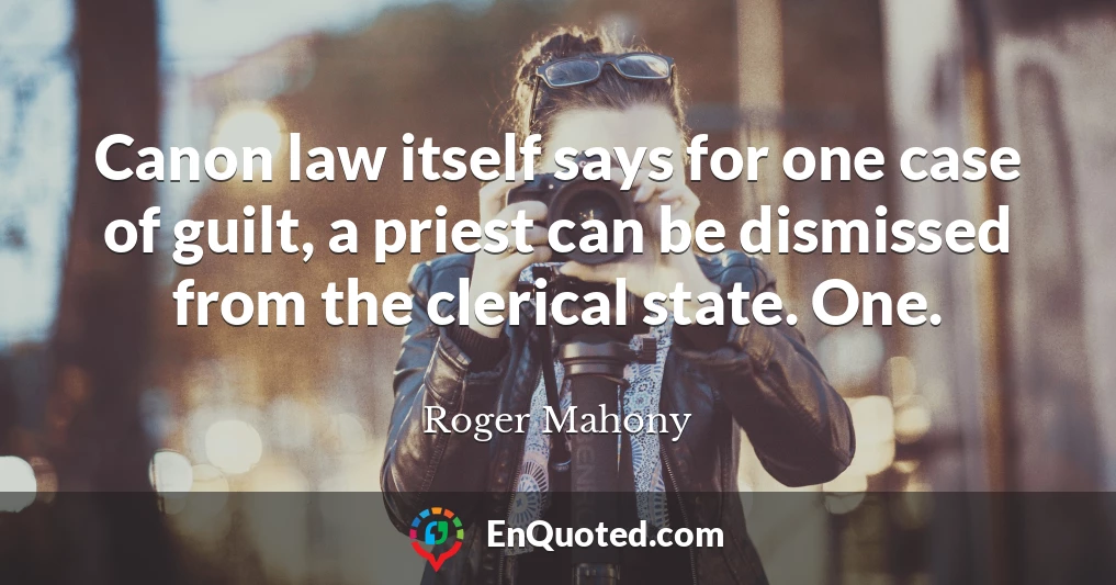 Canon law itself says for one case of guilt, a priest can be dismissed from the clerical state. One.