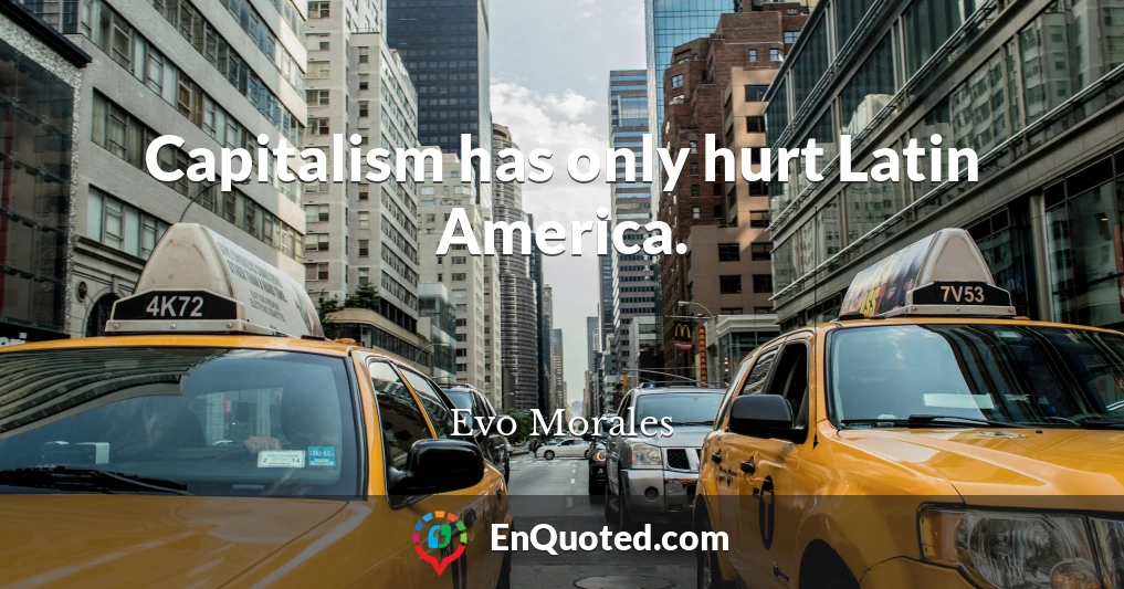 Capitalism has only hurt Latin America.