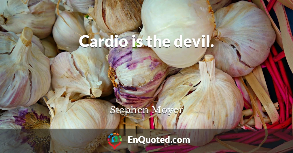 Cardio is the devil.