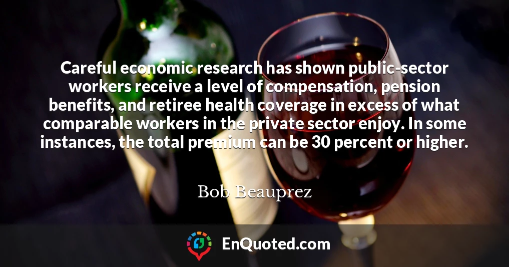 Careful economic research has shown public-sector workers receive a level of compensation, pension benefits, and retiree health coverage in excess of what comparable workers in the private sector enjoy. In some instances, the total premium can be 30 percent or higher.