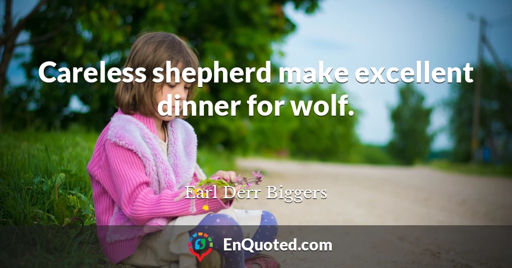 Careless shepherd make excellent dinner for wolf.