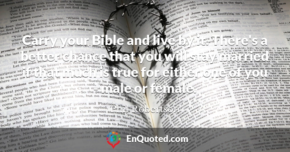 Carry your Bible and live by it. There's a better chance that you will stay married if that much is true for either one of you - male or female.