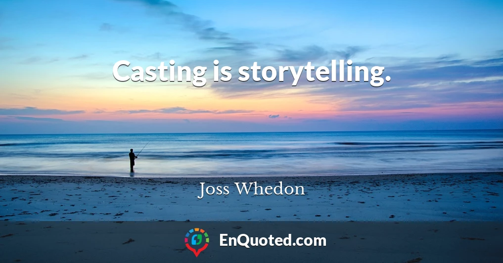 Casting is storytelling.