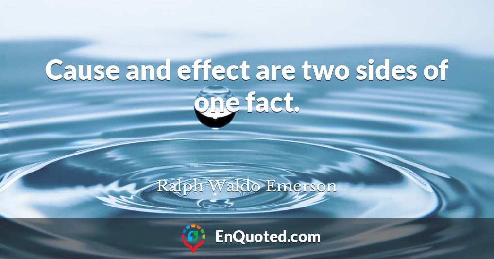 Cause and effect are two sides of one fact.