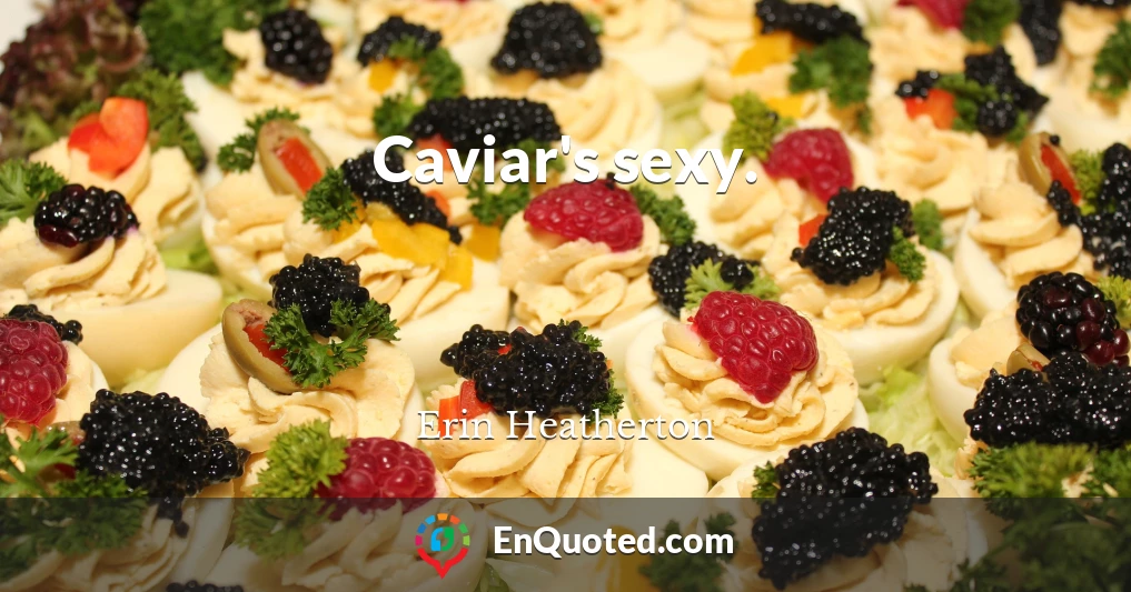 Caviar's sexy.