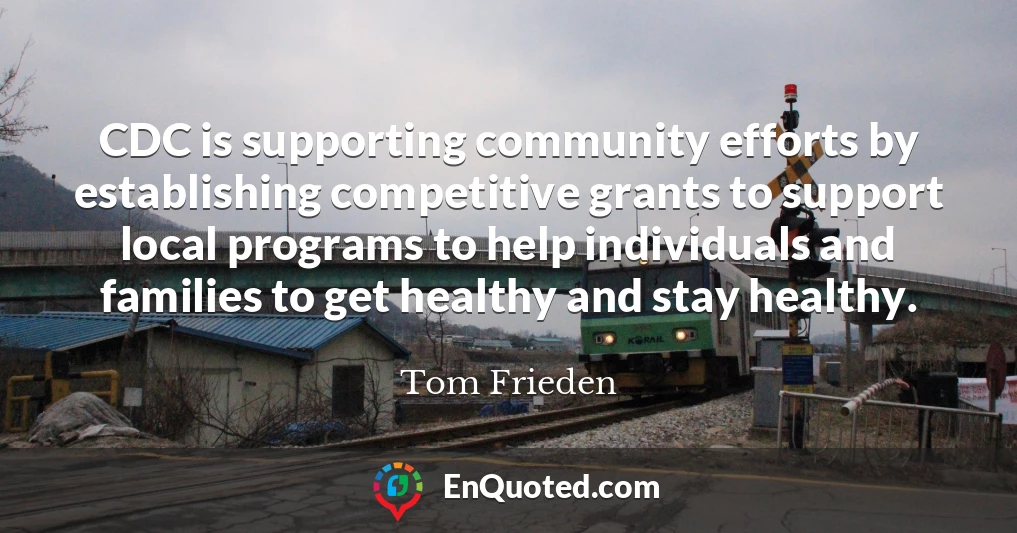 CDC is supporting community efforts by establishing competitive grants to support local programs to help individuals and families to get healthy and stay healthy.