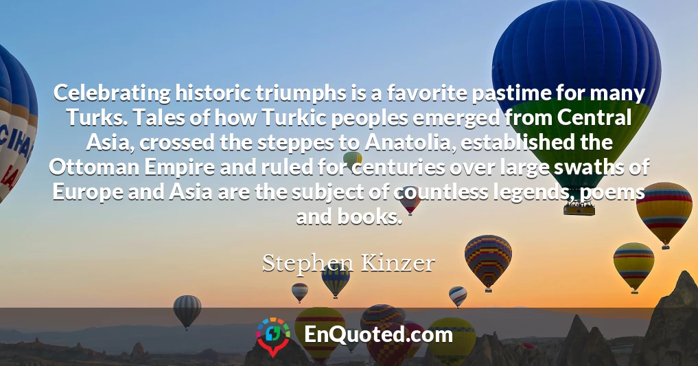 Celebrating historic triumphs is a favorite pastime for many Turks. Tales of how Turkic peoples emerged from Central Asia, crossed the steppes to Anatolia, established the Ottoman Empire and ruled for centuries over large swaths of Europe and Asia are the subject of countless legends, poems and books.