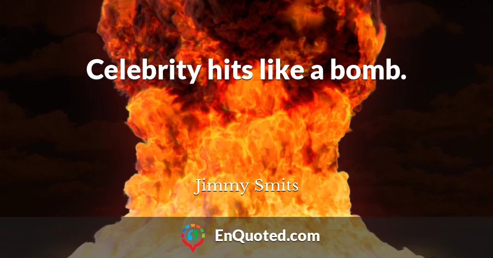 Celebrity hits like a bomb.