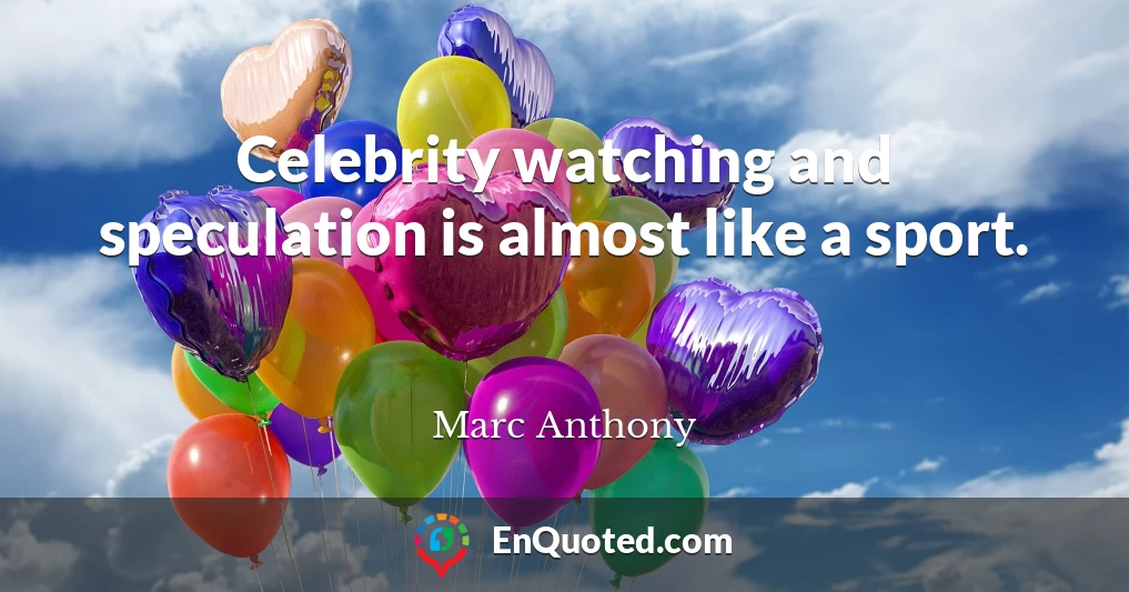 Celebrity watching and speculation is almost like a sport.