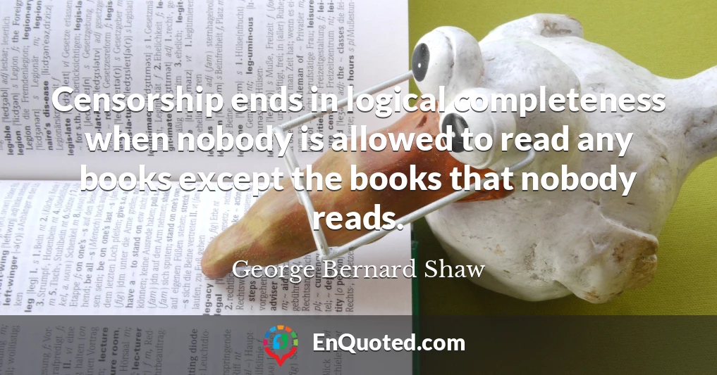 Censorship ends in logical completeness when nobody is allowed to read any books except the books that nobody reads.