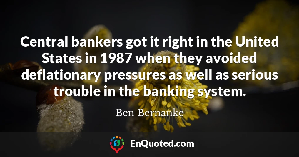Central bankers got it right in the United States in 1987 when they avoided deflationary pressures as well as serious trouble in the banking system.