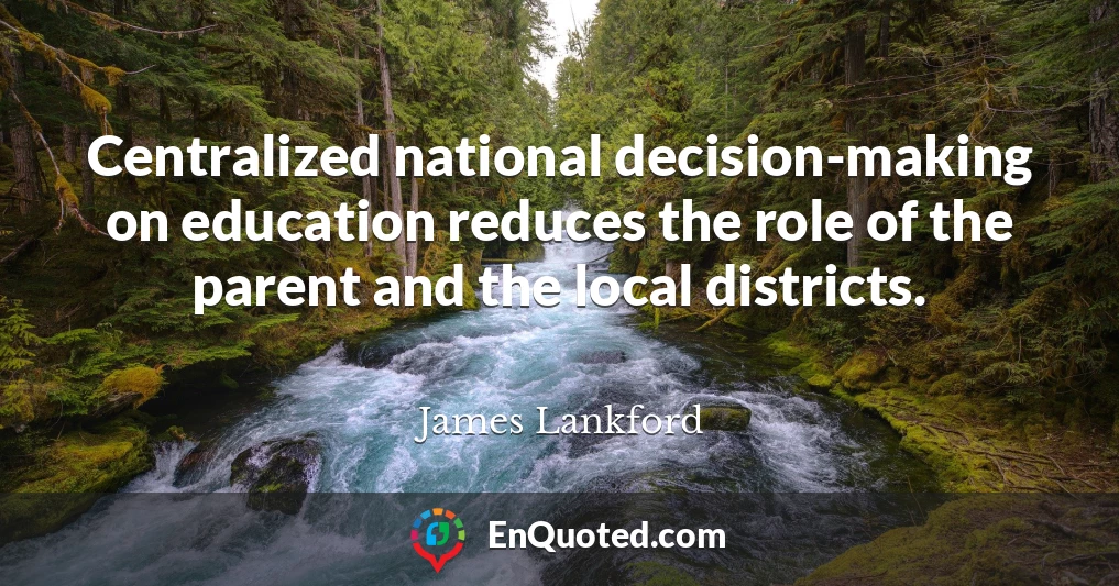 Centralized national decision-making on education reduces the role of the parent and the local districts.