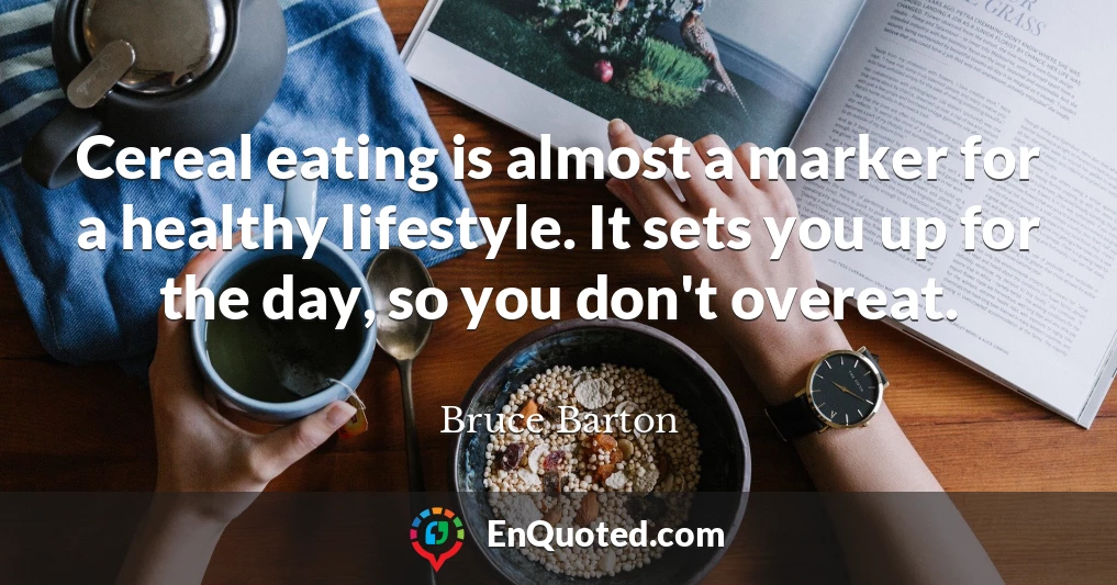 Cereal eating is almost a marker for a healthy lifestyle. It sets you up for the day, so you don't overeat.