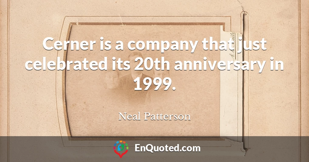 Cerner is a company that just celebrated its 20th anniversary in 1999.