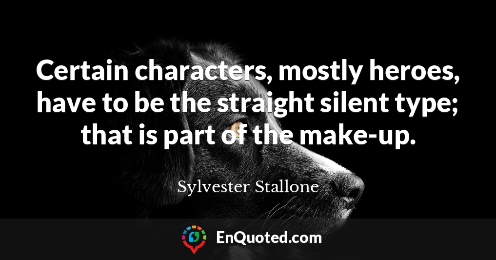 Certain characters, mostly heroes, have to be the straight silent type; that is part of the make-up.
