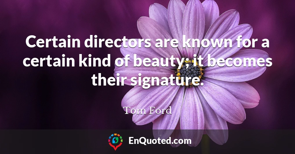 Certain directors are known for a certain kind of beauty; it becomes their signature.