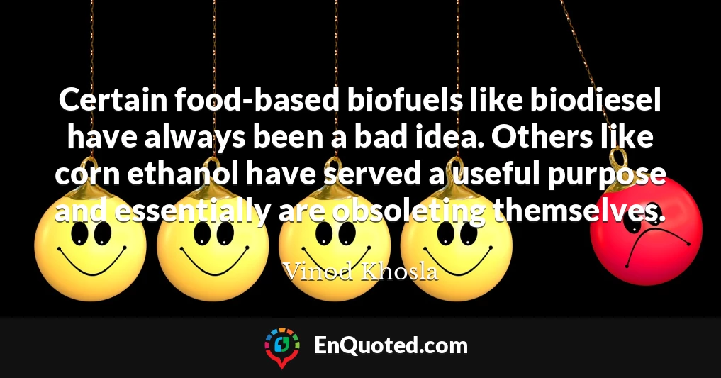 Certain food-based biofuels like biodiesel have always been a bad idea. Others like corn ethanol have served a useful purpose and essentially are obsoleting themselves.