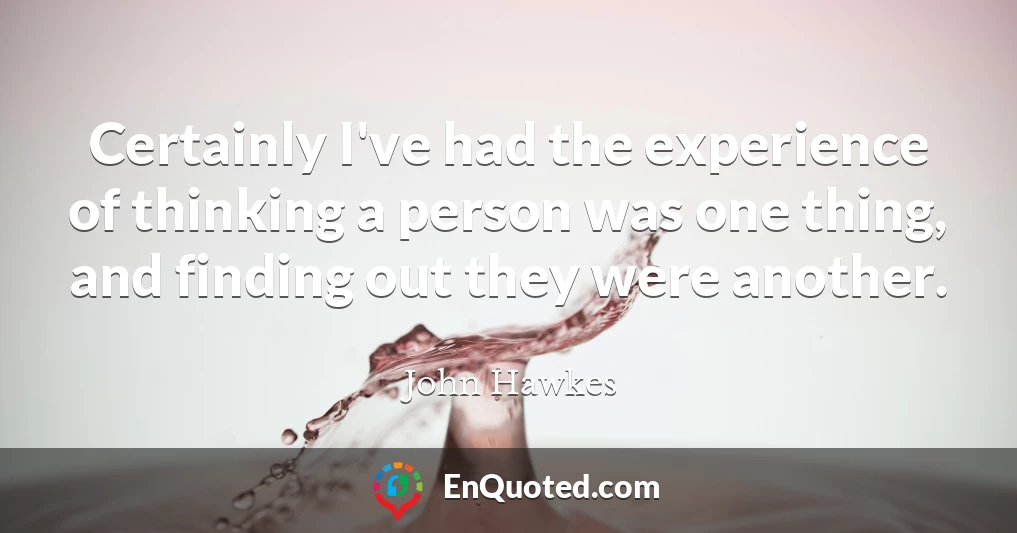 Certainly I've had the experience of thinking a person was one thing, and finding out they were another.