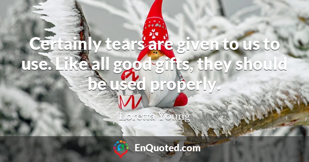 Certainly tears are given to us to use. Like all good gifts, they should be used properly.