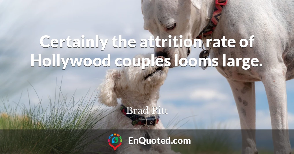 Certainly the attrition rate of Hollywood couples looms large.