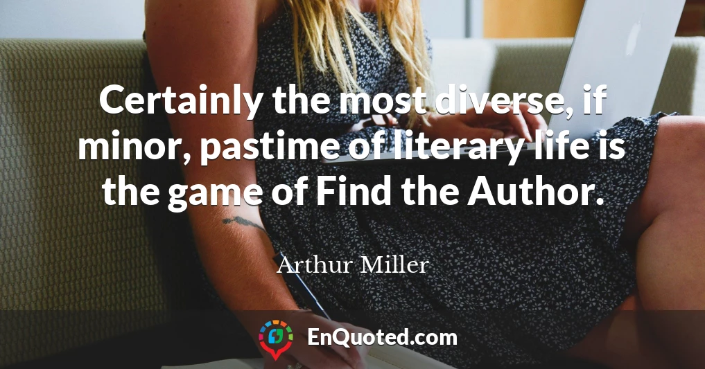 Certainly the most diverse, if minor, pastime of literary life is the game of Find the Author.