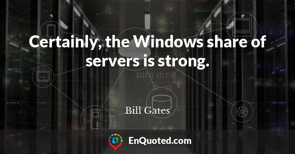 Certainly, the Windows share of servers is strong.