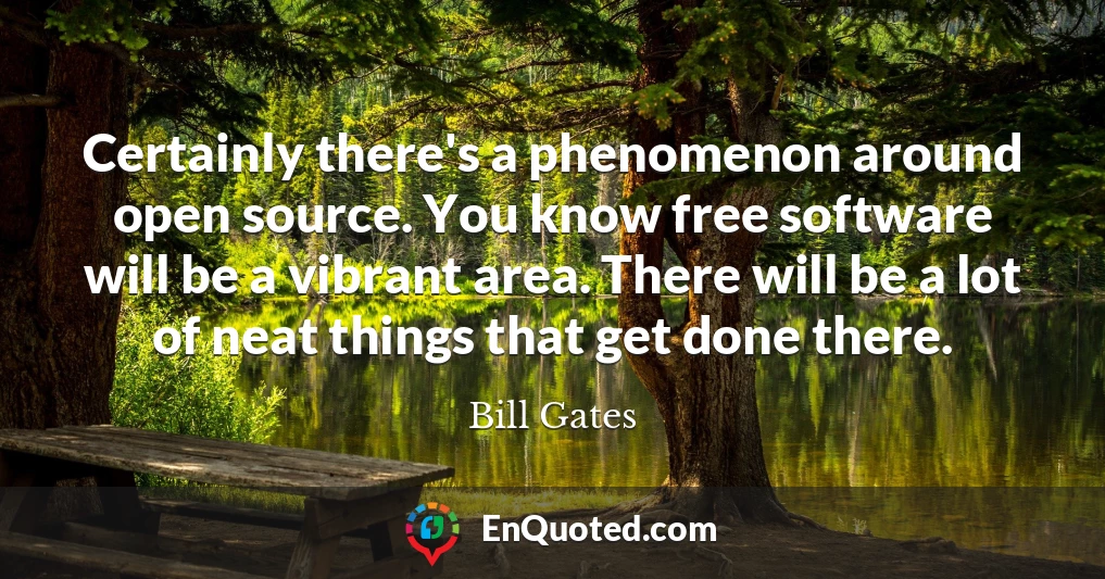 Certainly there's a phenomenon around open source. You know free software will be a vibrant area. There will be a lot of neat things that get done there.