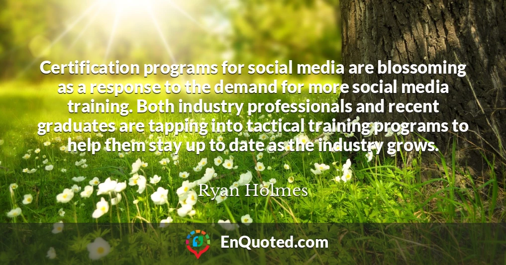 Certification programs for social media are blossoming as a response to the demand for more social media training. Both industry professionals and recent graduates are tapping into tactical training programs to help them stay up to date as the industry grows.