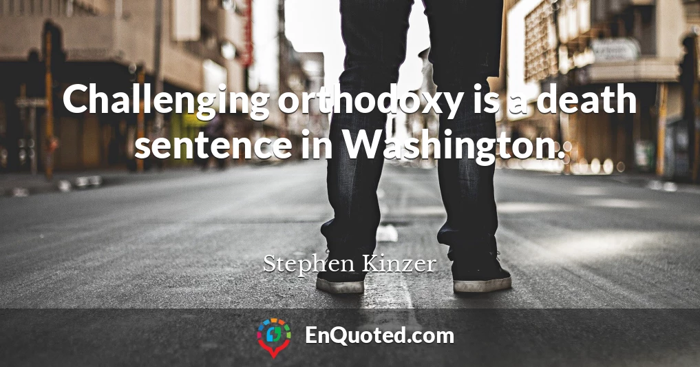 Challenging orthodoxy is a death sentence in Washington.