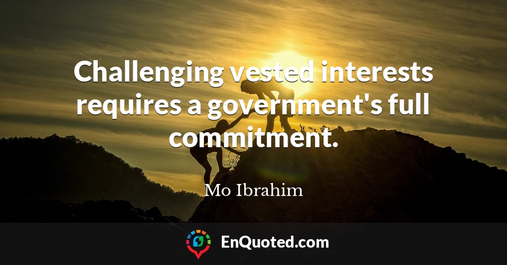 Challenging vested interests requires a government's full commitment.