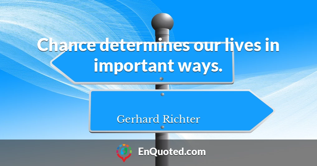Chance determines our lives in important ways.