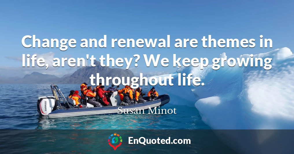 Change and renewal are themes in life, aren't they? We keep growing throughout life.