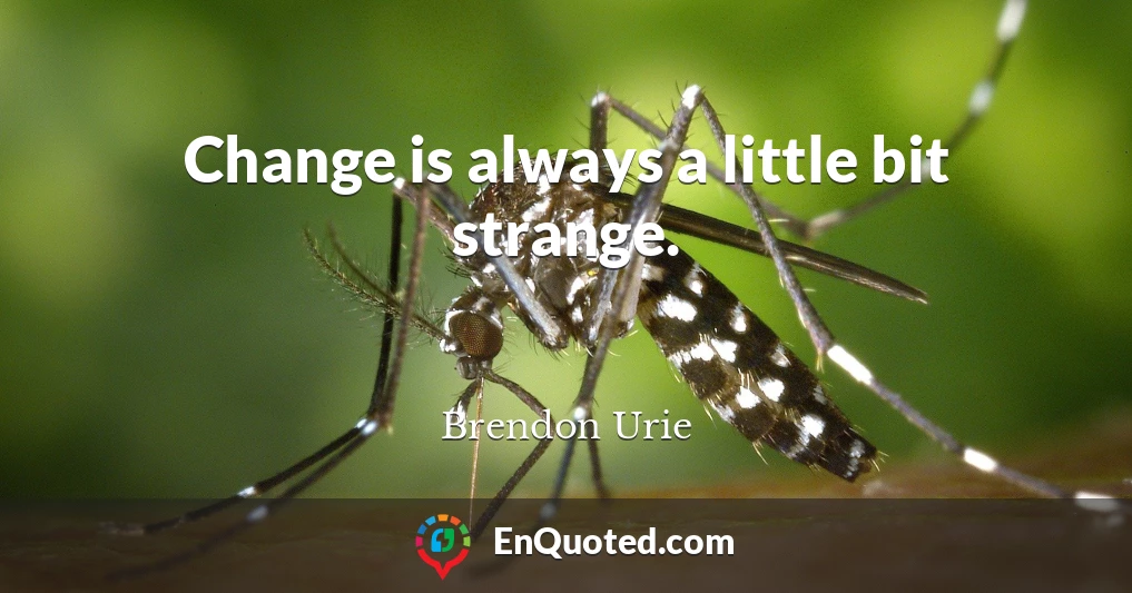 Change is always a little bit strange.