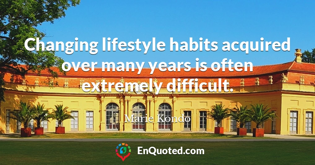 Changing lifestyle habits acquired over many years is often extremely difficult.