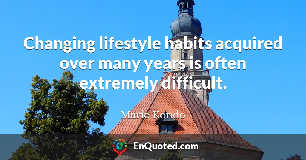 Changing lifestyle habits acquired over many years is often extremely difficult.