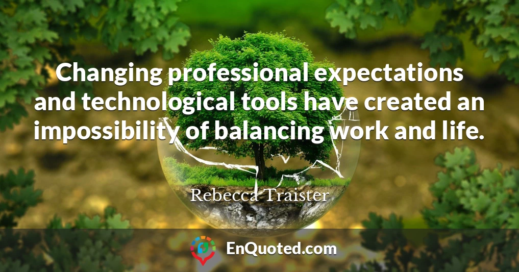 Changing professional expectations and technological tools have created an impossibility of balancing work and life.