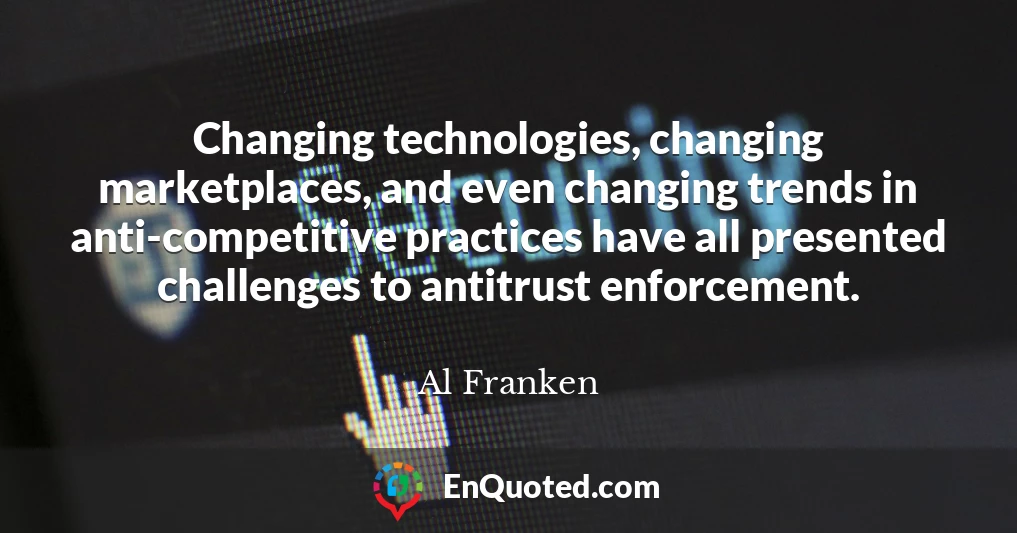Changing technologies, changing marketplaces, and even changing trends in anti-competitive practices have all presented challenges to antitrust enforcement.