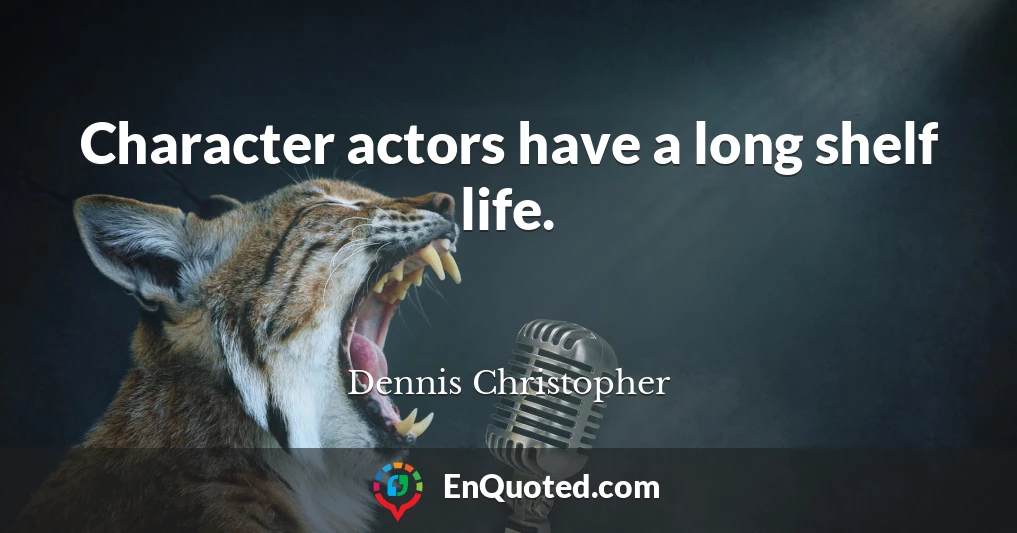Character actors have a long shelf life.