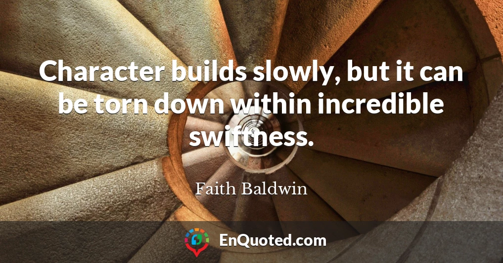 Character builds slowly, but it can be torn down within incredible swiftness.