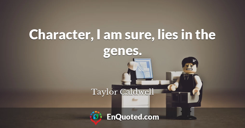 Character, I am sure, lies in the genes.
