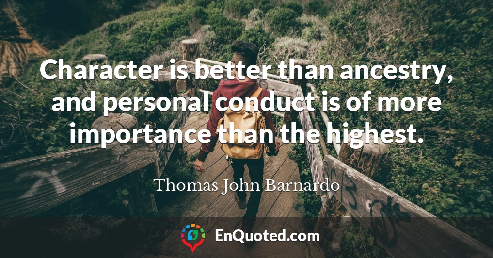 Character is better than ancestry, and personal conduct is of more importance than the highest.