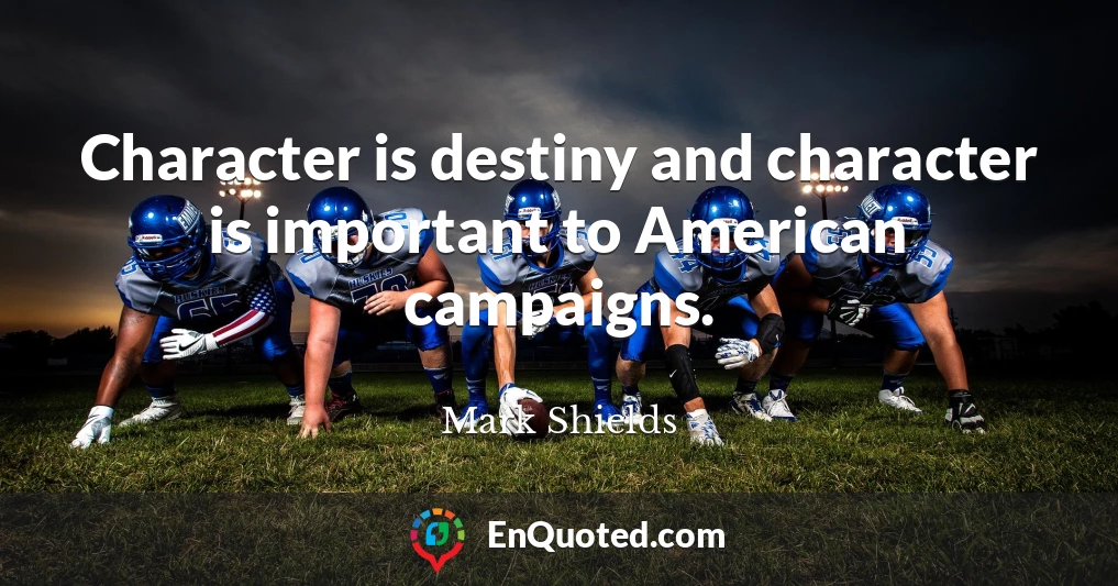 Character is destiny and character is important to American campaigns.