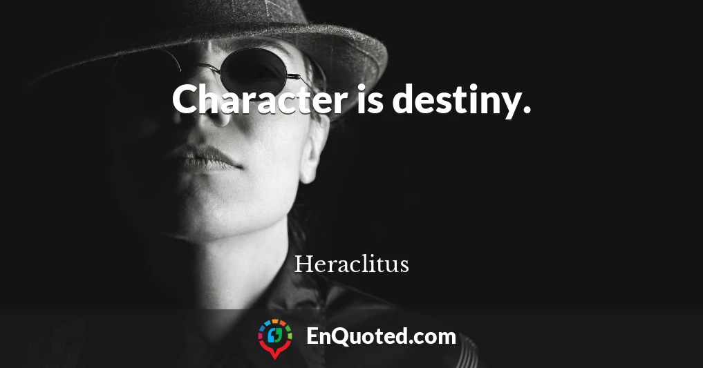 Character is destiny.