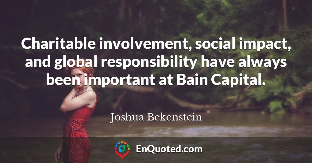 Charitable involvement, social impact, and global responsibility have always been important at Bain Capital.