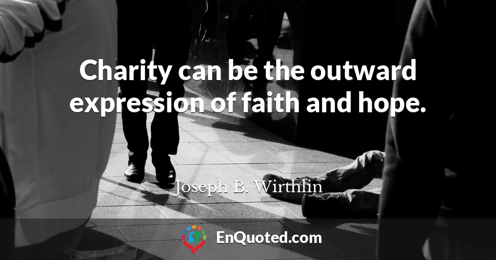 Charity can be the outward expression of faith and hope.