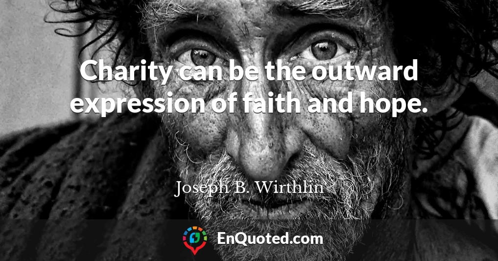 Charity can be the outward expression of faith and hope.