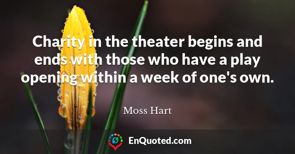 Charity in the theater begins and ends with those who have a play opening within a week of one's own.