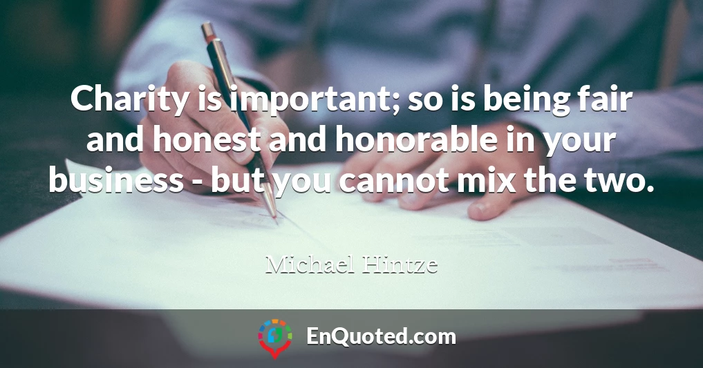 Charity is important; so is being fair and honest and honorable in your business - but you cannot mix the two.