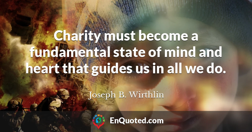 Charity must become a fundamental state of mind and heart that guides us in all we do.