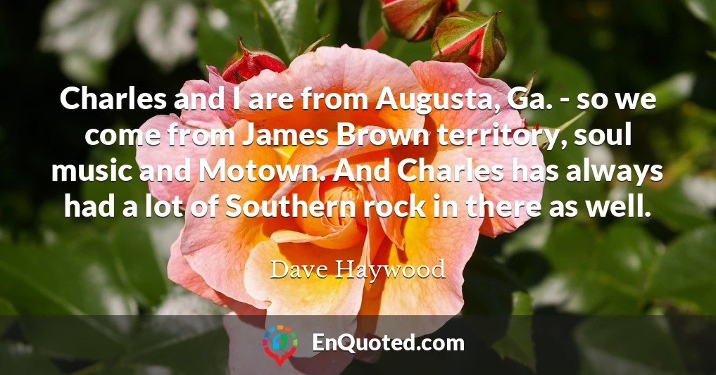 Charles and I are from Augusta, Ga. - so we come from James Brown territory, soul music and Motown. And Charles has always had a lot of Southern rock in there as well.